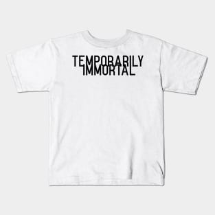 temporarily immortal Kids T-Shirt